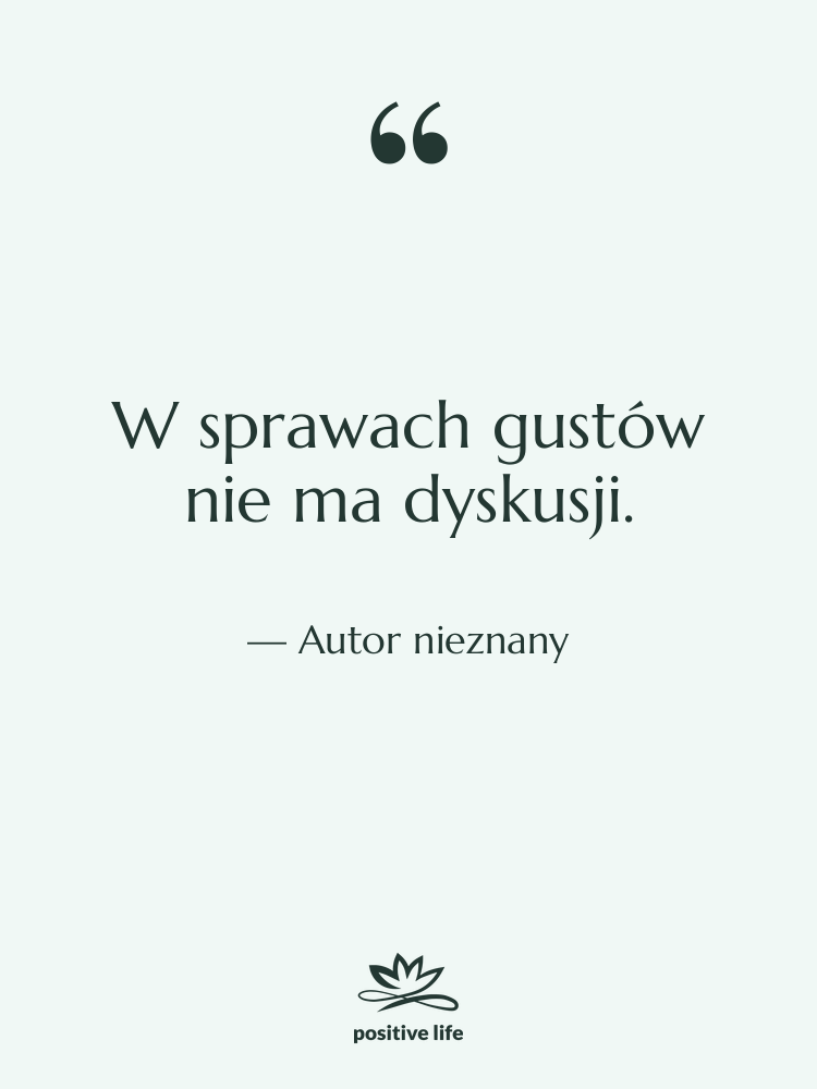 Cytat: Autor nieznany - W sprawach gustów nie ma…