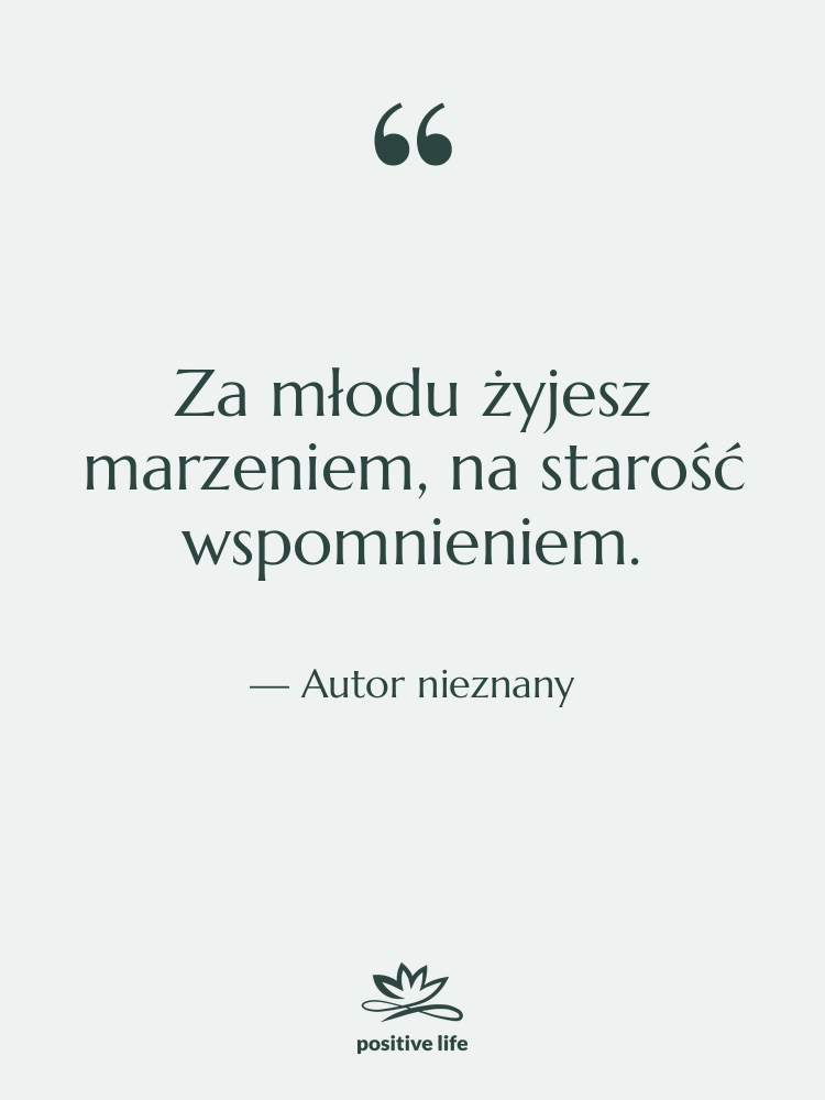 Cytat: Autor nieznany - Za młodu żyjesz marzeniem, na…