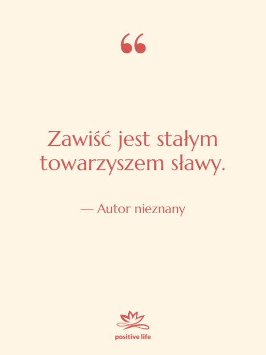 Cytat: Autor nieznany - Zawiść jest stałym towarzyszem sławy.