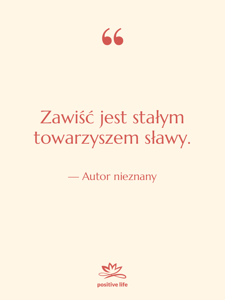 Cytat: Autor nieznany - Zawiść jest stałym towarzyszem sławy.