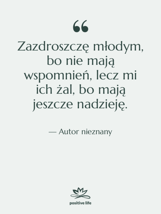 Cytat: Autor nieznany - Zazdroszczę młodym, bo nie mają…