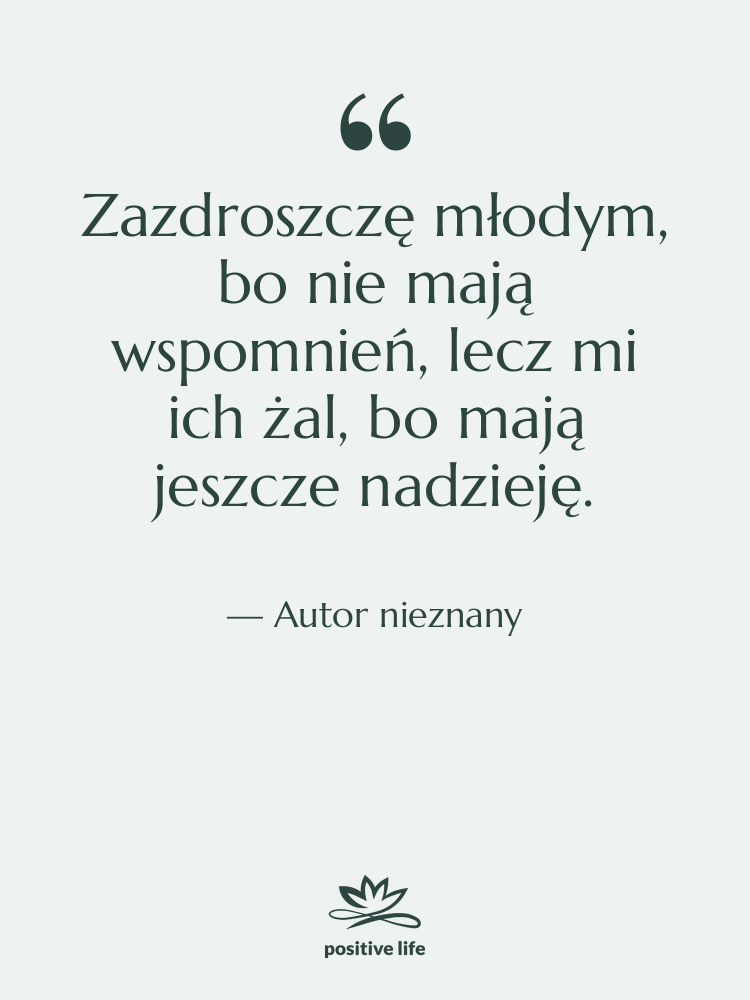Cytat: Autor nieznany - Zazdroszczę młodym, bo nie mają…