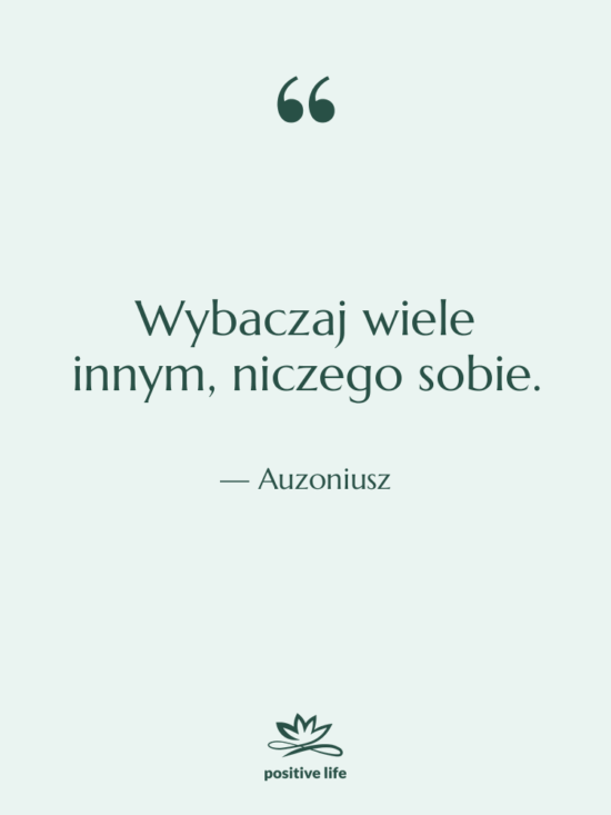 Cytat: Auzoniusz - Wybaczaj wiele innym, niczego sobie.