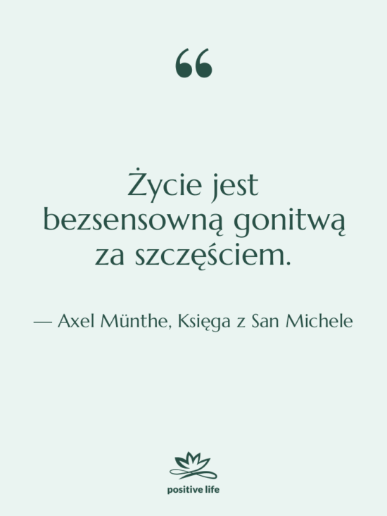 Cytat: Axel Münthe, Księga z San Michele - Życie jest bezsensowną gonitwą za…
