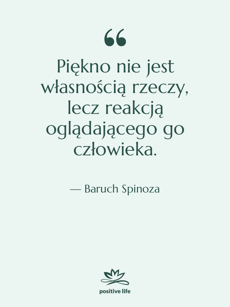 Cytat: Baruch Spinoza - Piękno nie jest własnością rzeczy,…