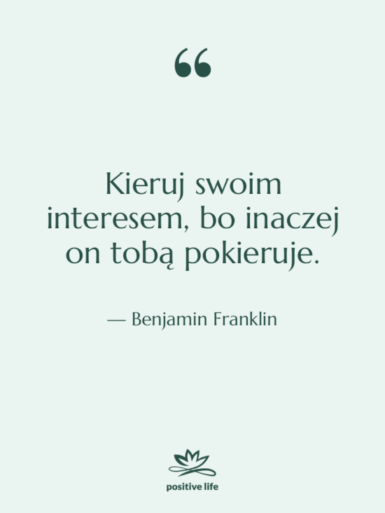 Cytat: Benjamin Franklin - Kieruj swoim interesem, bo inaczej…