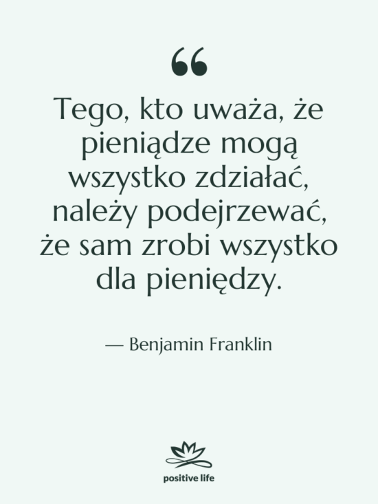 Cytat: Benjamin Franklin - Tego, kto uważa, że pieniądze…