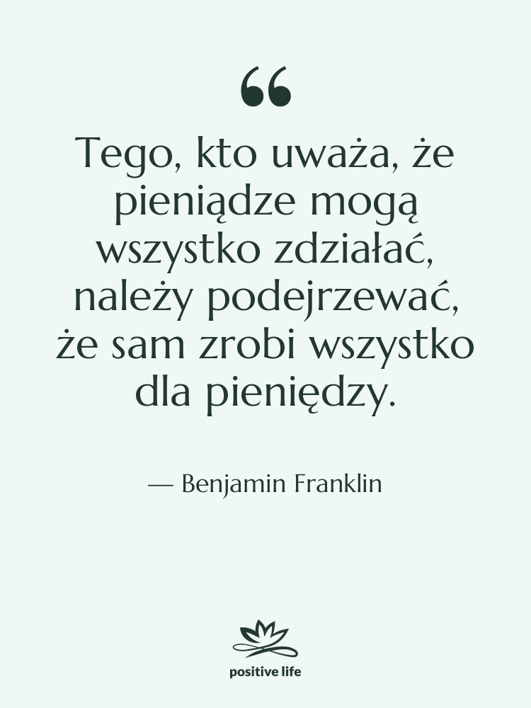 Cytat: Benjamin Franklin - Tego, kto uważa, że pieniądze…