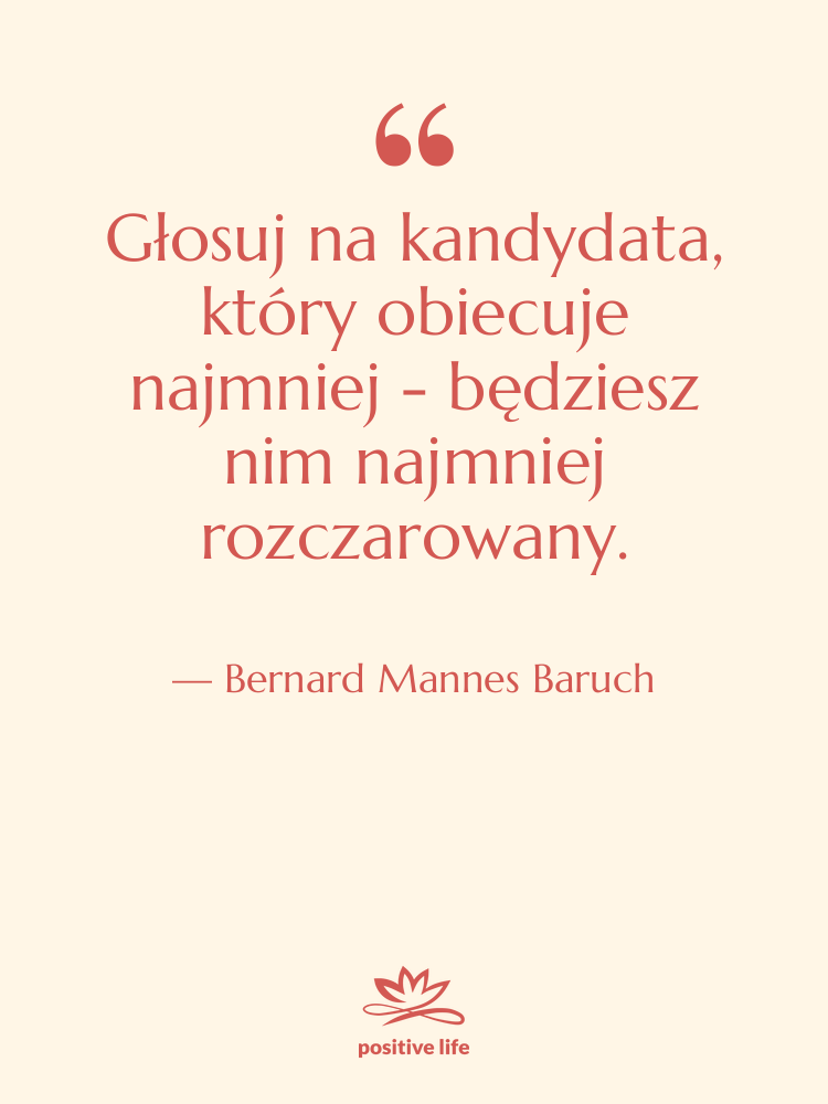 Cytat: Bernard Mannes Baruch - Głosuj na kandydata, który obiecuje…