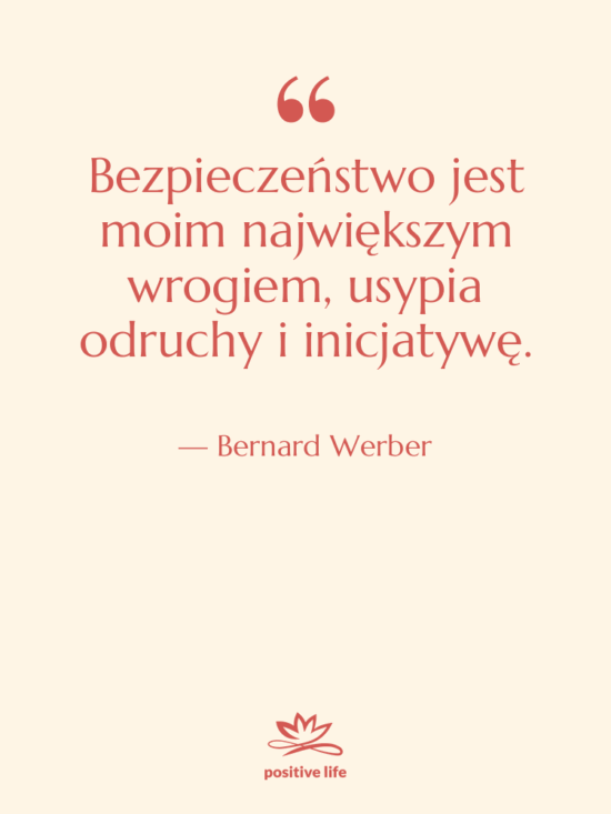 Cytat: Bernard Werber - Bezpieczeństwo jest moim największym wrogiem,…