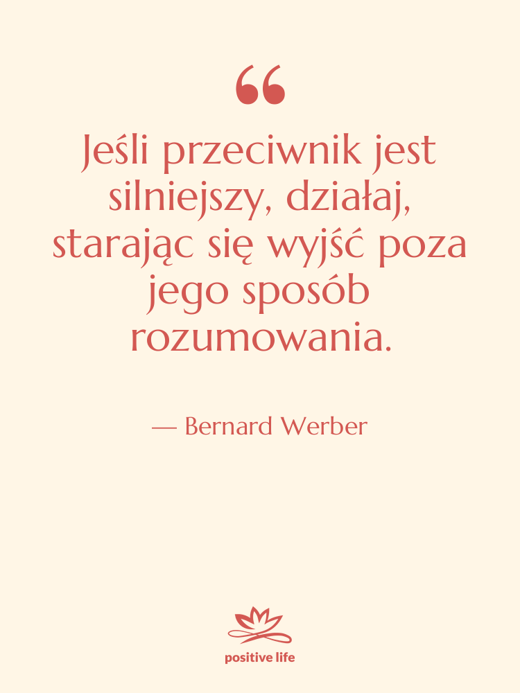 Cytat: Bernard Werber - Jeśli przeciwnik jest silniejszy, działaj,…
