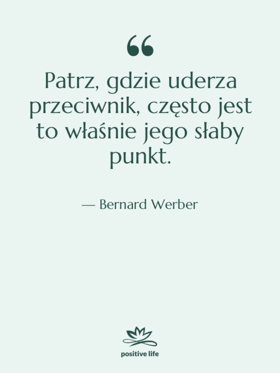 Cytat: Bernard Werber - Patrz, gdzie uderza przeciwnik, często…