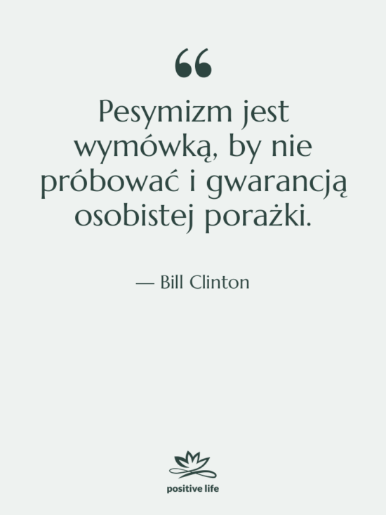 Cytat: Bill Clinton - Pesymizm jest wymówką, by nie…