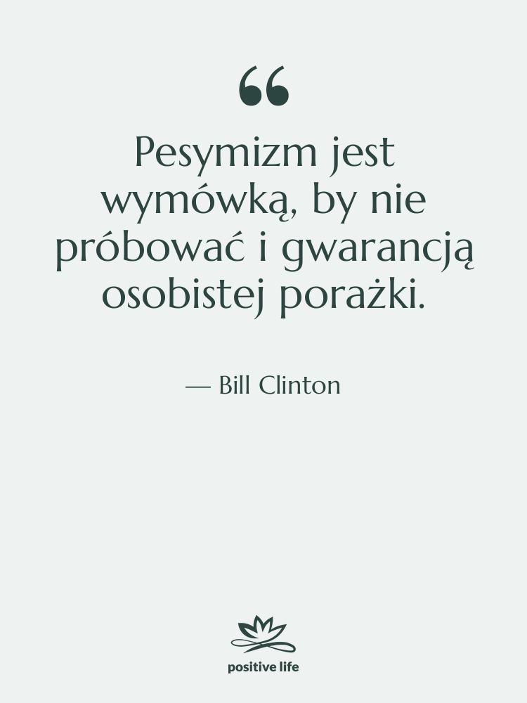 Cytat: Bill Clinton - Pesymizm jest wymówką, by nie…