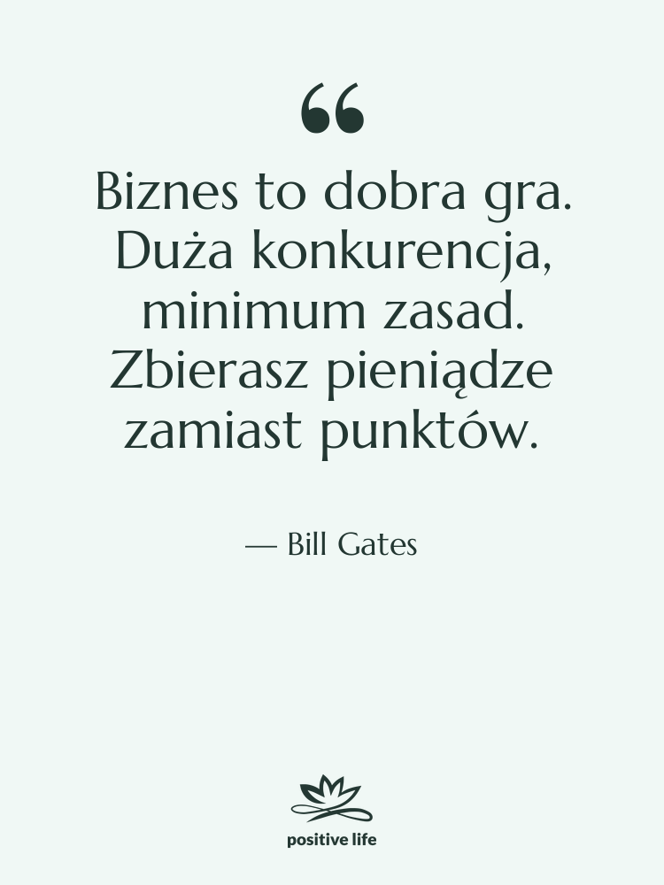 Cytat: Bill Gates - Biznes to dobra gra. Duża…