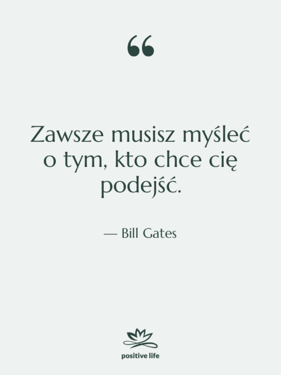 Cytat: Bill Gates - Zawsze musisz myśleć o tym,…