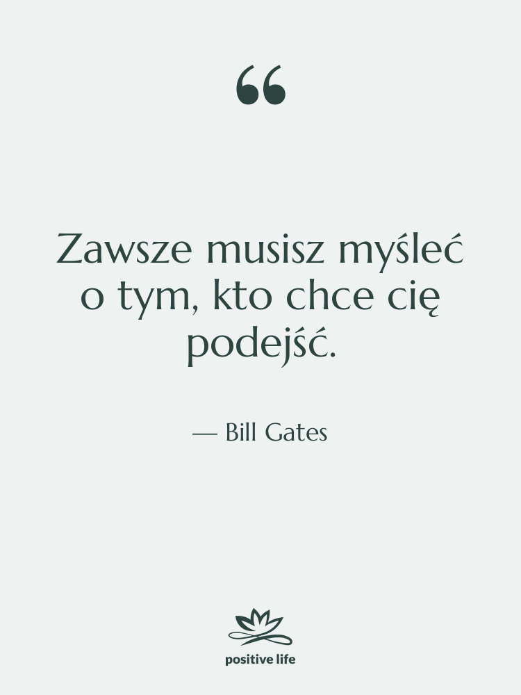 Cytat: Bill Gates - Zawsze musisz myśleć o tym,…