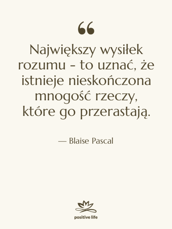 Cytat: Blaise Pascal - Największy wysiłek rozumu - to&hellip;