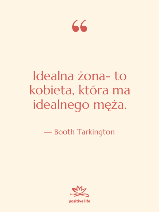 Cytat: Booth Tarkington - Idealna żona- to kobieta, która…