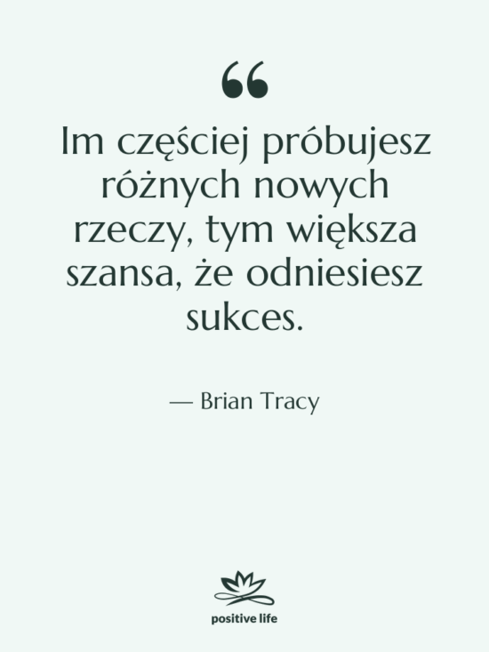 Cytat: Brian Tracy - Im częściej próbujesz różnych nowych…