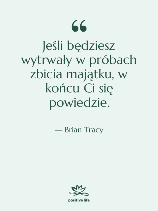 Cytat: Brian Tracy - Jeśli będziesz wytrwały w próbach…