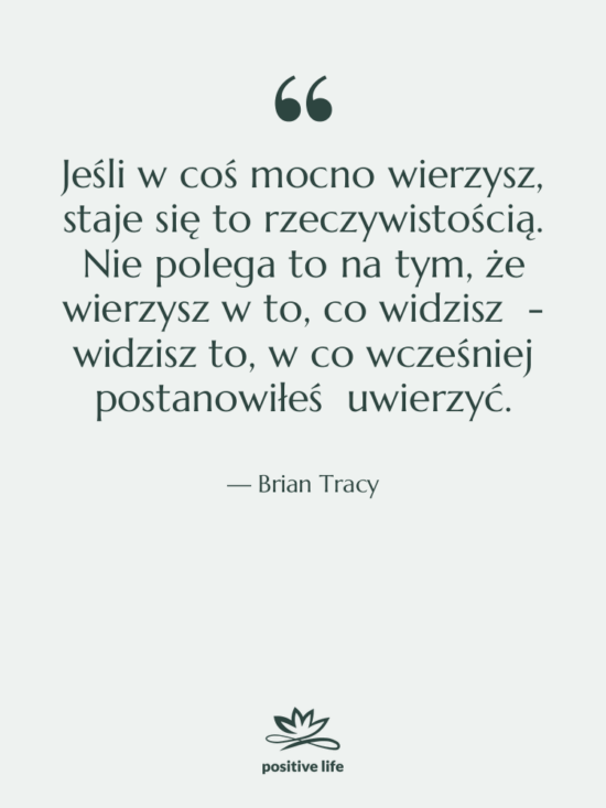 Cytat: Brian Tracy - Jeśli w coś mocno wierzysz,…