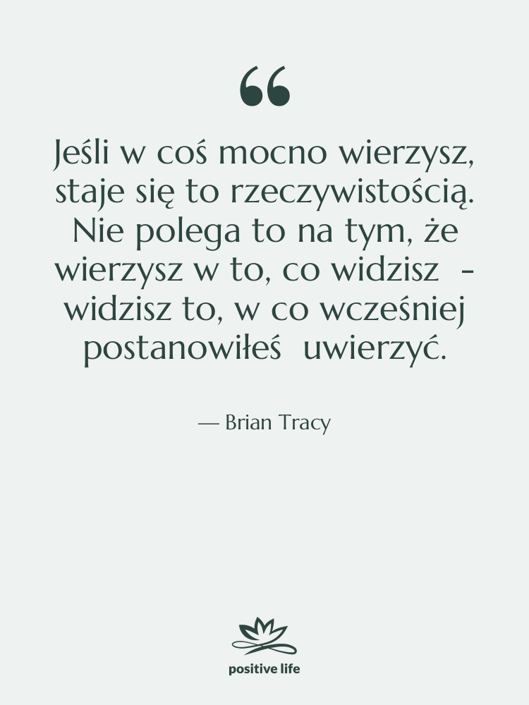 Cytat: Brian Tracy - Jeśli w coś mocno wierzysz,…