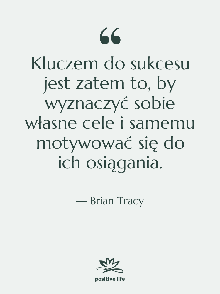 Cytat: Brian Tracy - Kluczem do sukcesu jest zatem…