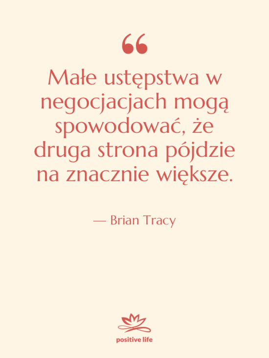 Cytat: Brian Tracy - Małe ustępstwa w negocjacjach mogą…
