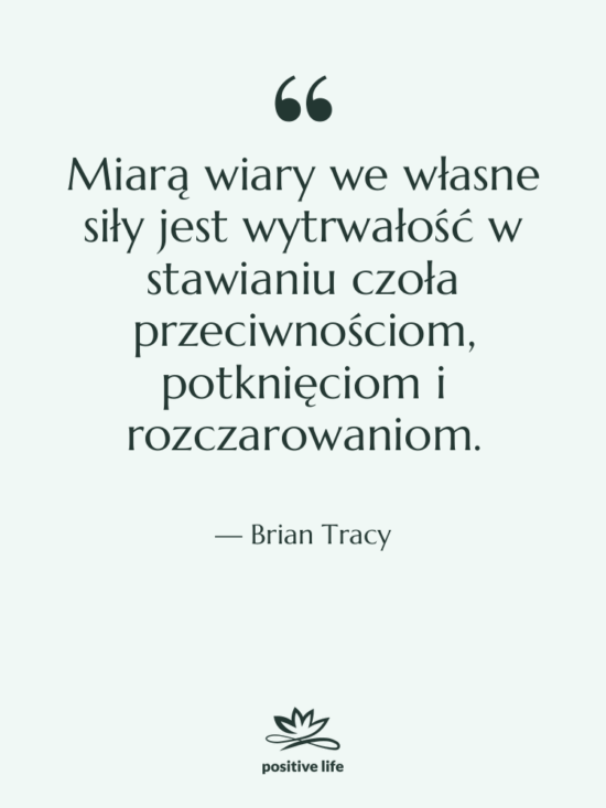 Cytat: Brian Tracy - Miarą wiary we własne siły…