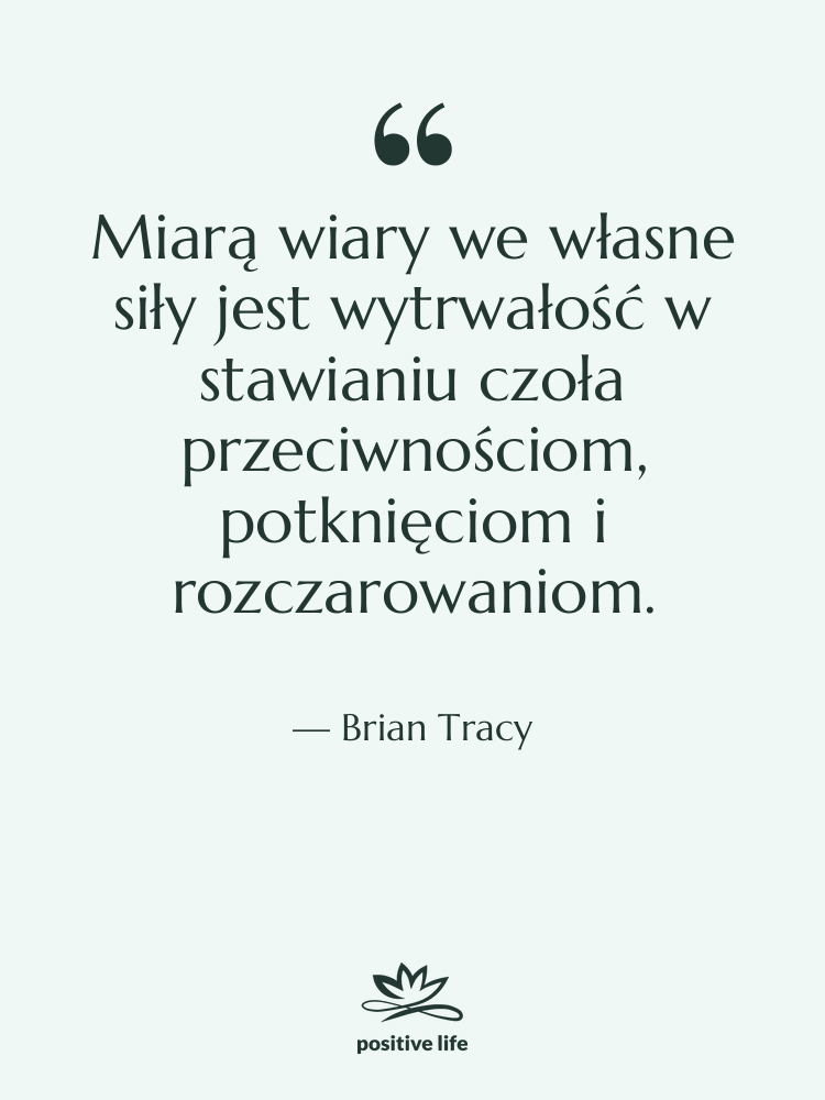 Cytat: Brian Tracy - Miarą wiary we własne siły…