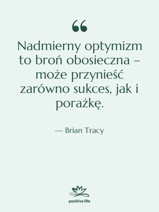 Cytat: Brian Tracy - Nadmierny optymizm to broń obosieczna…