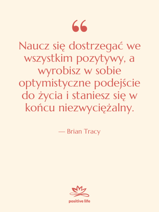 Cytat: Brian Tracy - Naucz się dostrzegać we wszystkim…