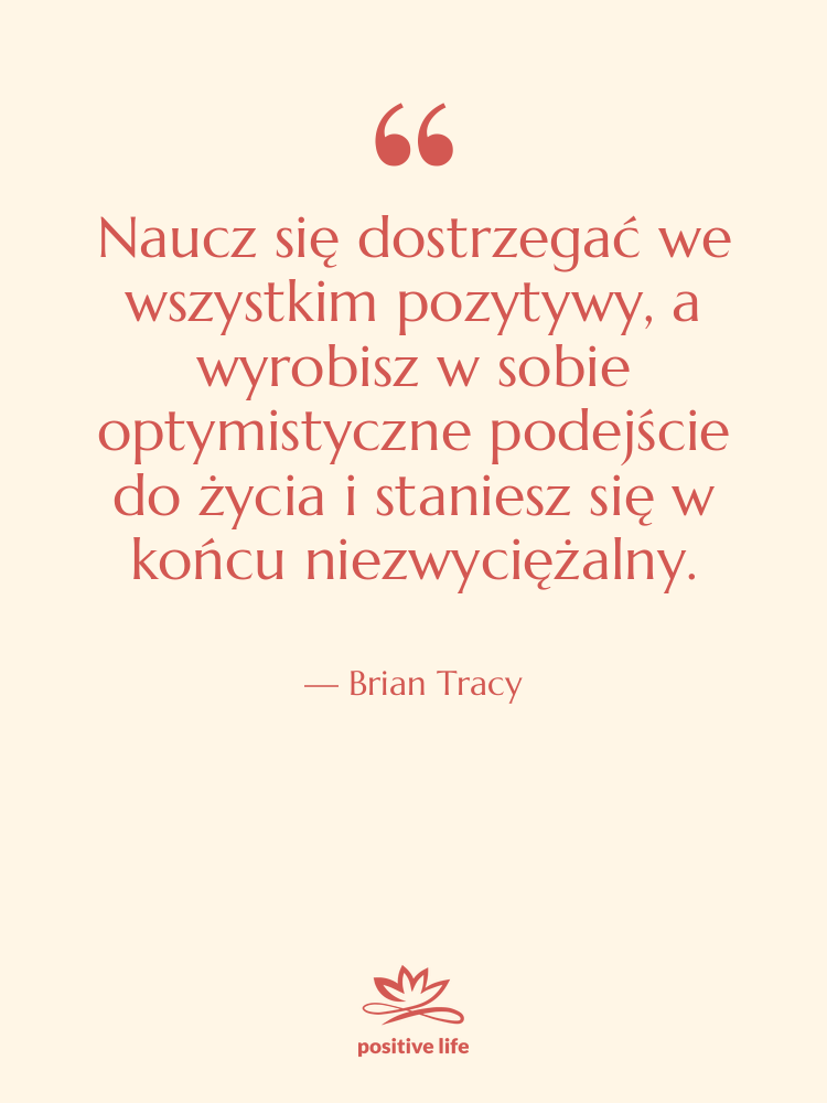 Cytat: Brian Tracy - Naucz się dostrzegać we wszystkim…