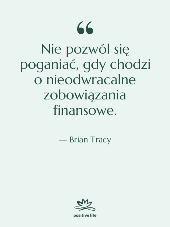 Cytat: Brian Tracy - Nie pozwól się poganiać, gdy…