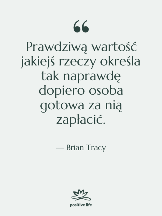 Cytat: Brian Tracy - Prawdziwą wartość jakiejś rzeczy określa…