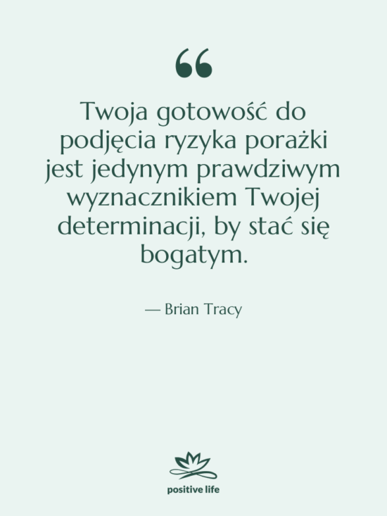 Cytat: Brian Tracy - Twoja gotowość do podjęcia ryzyka…