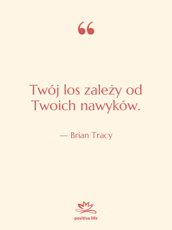 Cytat: Brian Tracy - Twój los zależy od Twoich…