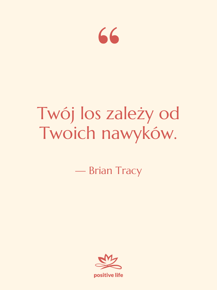 Cytat: Brian Tracy - Twój los zależy od Twoich…