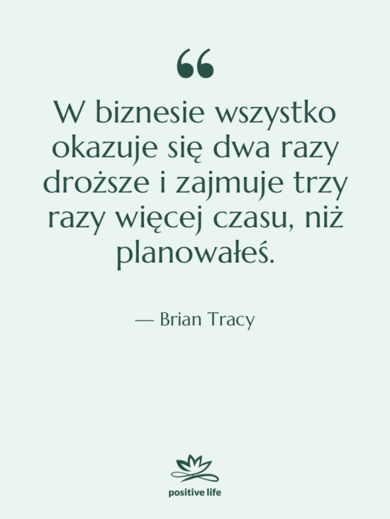 Cytat: Brian Tracy - W biznesie wszystko okazuje się…