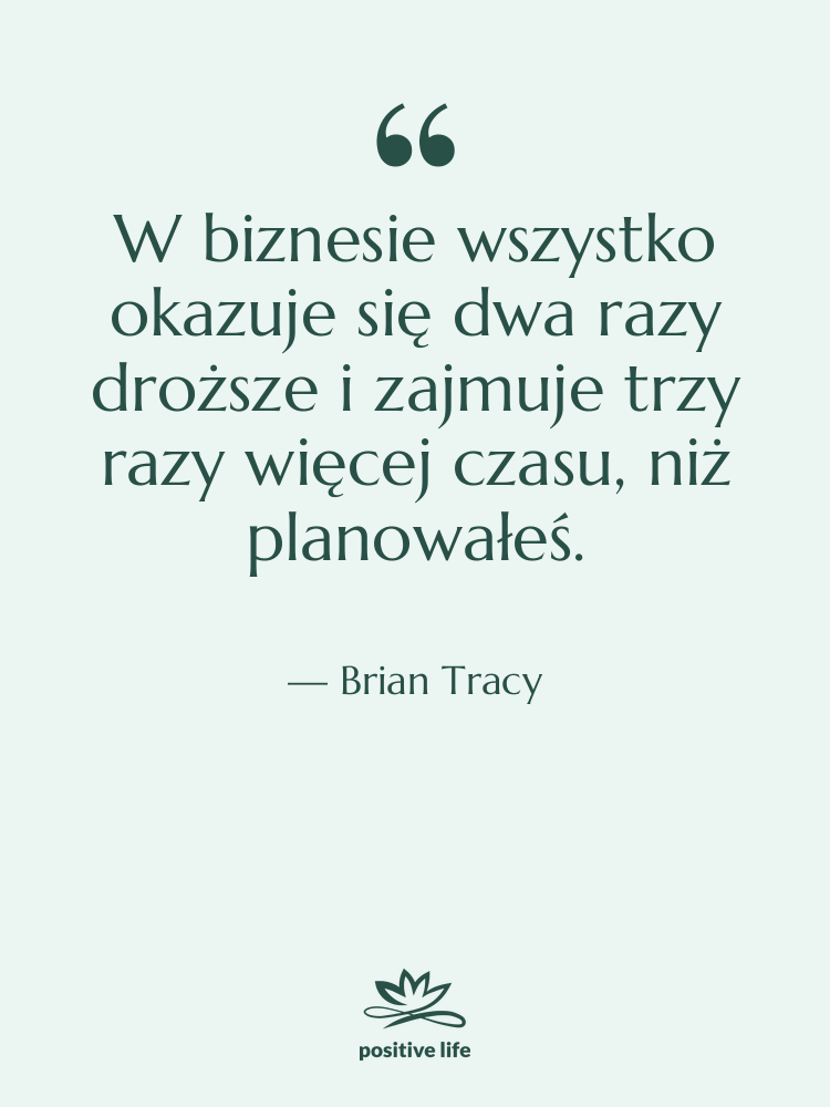 Cytat: Brian Tracy - W biznesie wszystko okazuje się…