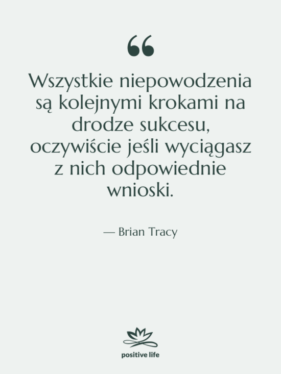 Cytat: Brian Tracy - Wszystkie niepowodzenia są kolejnymi krokami…