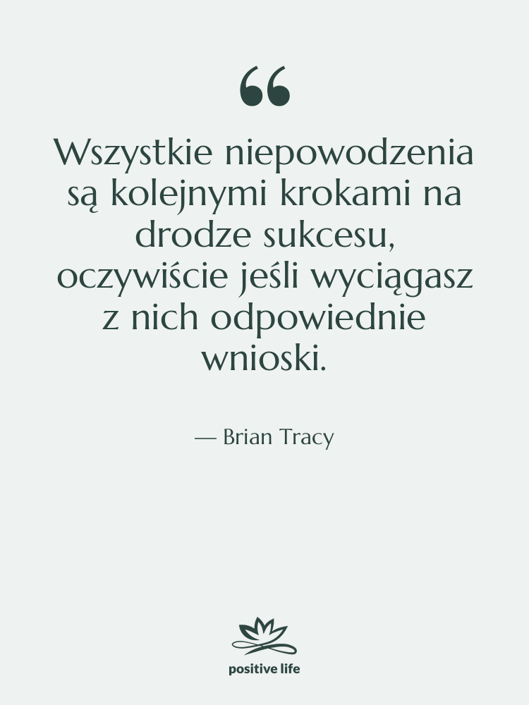 Cytat: Brian Tracy - Wszystkie niepowodzenia są kolejnymi krokami…