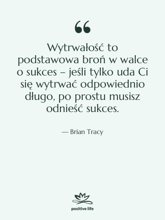 Cytat: Brian Tracy - Wytrwałość to podstawowa broń w…