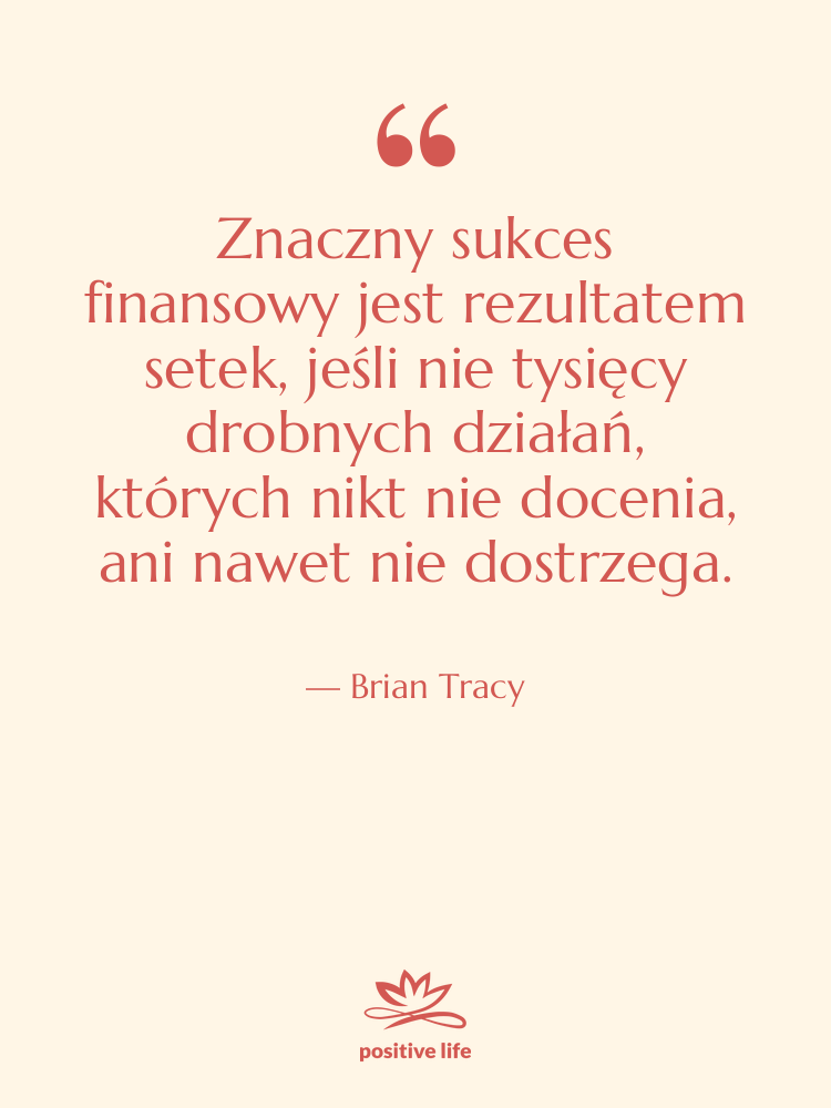 Cytat: Brian Tracy - Znaczny sukces finansowy jest rezultatem…