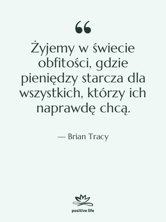 Cytat: Brian Tracy - Żyjemy w świecie obfitości, gdzie…