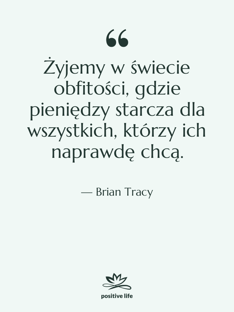 Cytat: Brian Tracy - Żyjemy w świecie obfitości, gdzie…