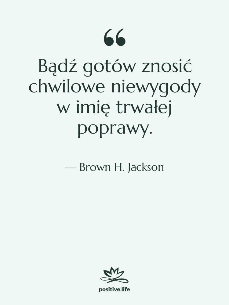 Cytat: Brown H. Jackson - Bądź gotów znosić chwilowe niewygody…