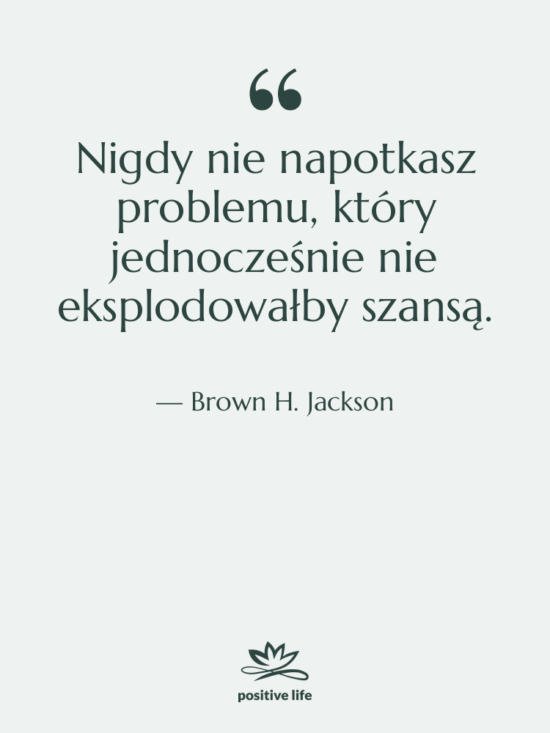 Cytat: Brown H. Jackson - Nigdy nie napotkasz problemu, który…