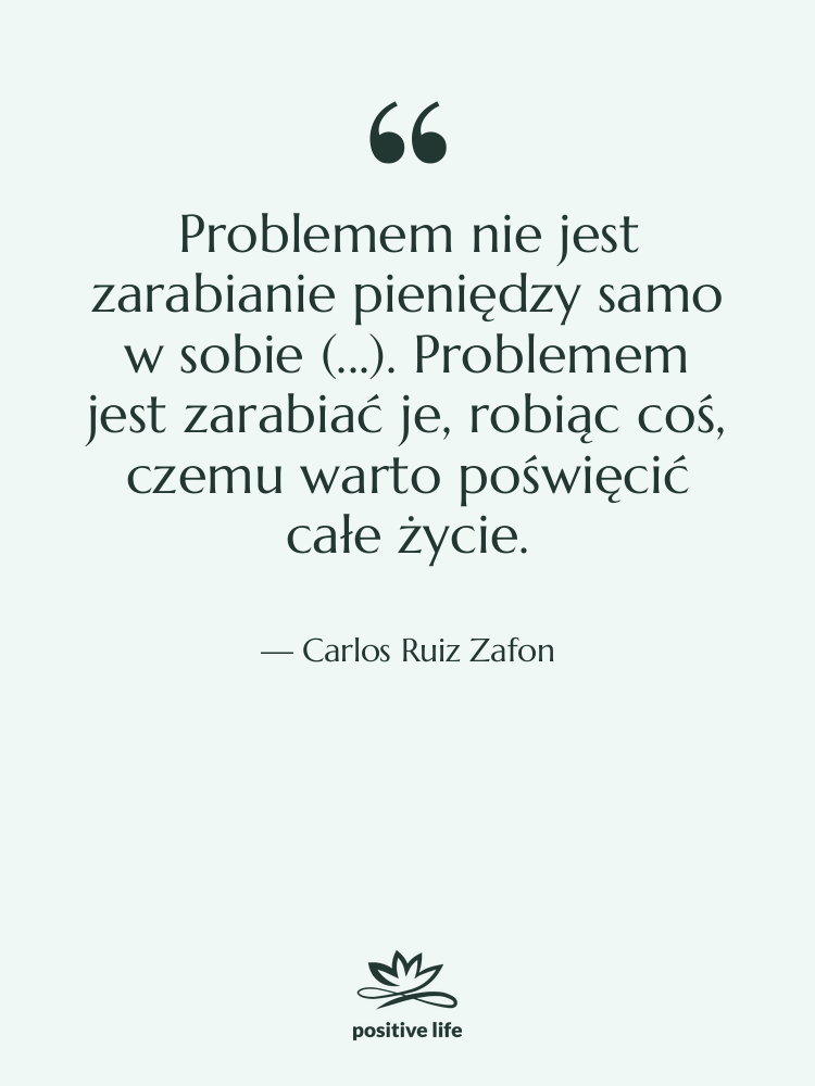 Cytat: Carlos Ruiz Zafon - Problemem nie jest zarabianie pieniędzy…